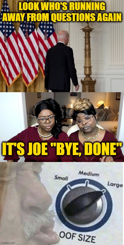 LOOK WHO'S RUNNING AWAY FROM QUESTIONS AGAIN; IT'S JOE "BYE, DONE" | image tagged in biden back,oof size large | made w/ Imgflip meme maker