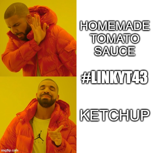 Drake Hotline Bling | HOMEMADE TOMATO SAUCE; #LINKYT43; KETCHUP | image tagged in drake hotline bling,memes | made w/ Imgflip meme maker