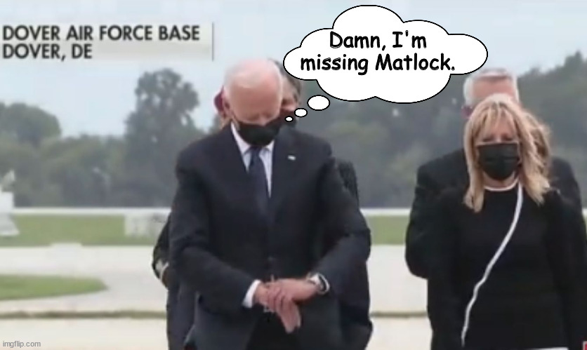 Biden Time | Damn, I'm missing Matlock. | image tagged in joe biden | made w/ Imgflip meme maker