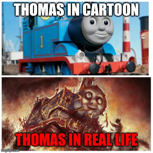 THOMAS | THOMAS IN CARTOON; THOMAS IN REAL LIFE | image tagged in thomas the creepy tank engine,horror | made w/ Imgflip meme maker