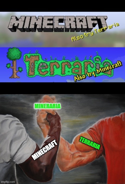 Nice Relationship between the two epic games! Now, what if they made a game together called Mineraria! | MINERARIA; TERRARIA; MINECRAFT | image tagged in minecraft,terraria,epic handshake | made w/ Imgflip meme maker