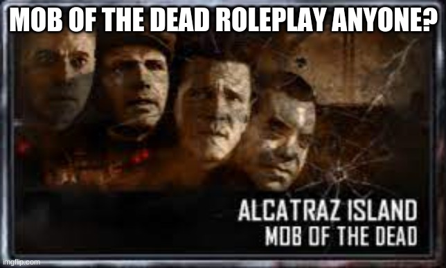ive ran out of ideas | MOB OF THE DEAD ROLEPLAY ANYONE? | image tagged in roleplaying | made w/ Imgflip meme maker