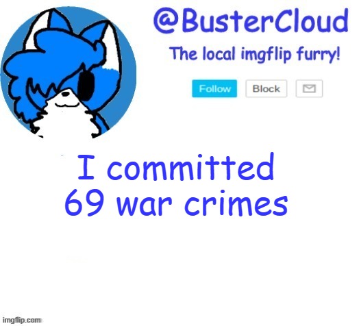 cloud temp | I committed 69 war crimes | image tagged in cloud temp | made w/ Imgflip meme maker