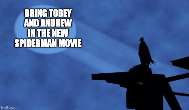 batman signal | BRING TOBEY AND ANDREW IN THE NEW SPIDERMAN MOVIE | image tagged in batman signal | made w/ Imgflip meme maker