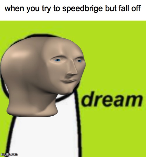dreme | when you try to speedbrige but fall off | image tagged in dream | made w/ Imgflip meme maker