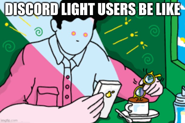 Discrod am i right | DISCORD LIGHT USERS BE LIKE | image tagged in discord,light mode | made w/ Imgflip meme maker