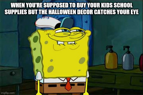 Halloween bob | WHEN YOU'RE SUPPOSED TO BUY YOUR KIDS SCHOOL SUPPLIES BUT THE HALLOWEEN DECOR CATCHES YOUR EYE | image tagged in memes,don't you squidward | made w/ Imgflip meme maker