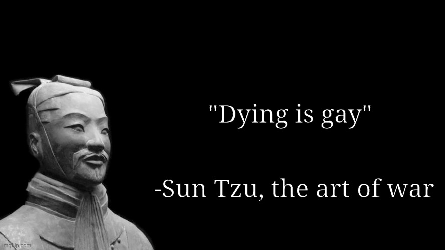 Sun Tzu | "Dying is gay"; -Sun Tzu, the art of war | image tagged in sun tzu | made w/ Imgflip meme maker