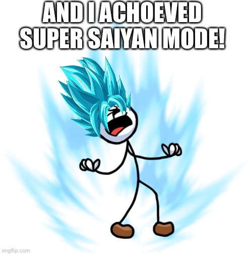 AND I ACHOEVED SUPER SAIYAN MODE! | made w/ Imgflip meme maker