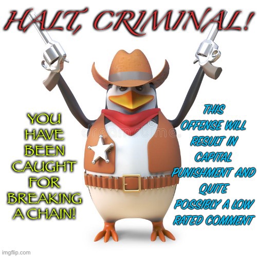 Halt, Criminal, | image tagged in halt criminal,broken chain,chain broken,my custom templates,why are you reading this | made w/ Imgflip meme maker