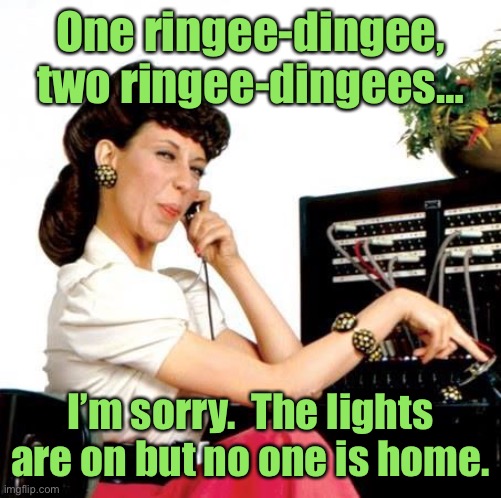And that’s the White House on a good day | One ringee-dingee, two ringee-dingees…; I’m sorry.  The lights are on but no one is home. | image tagged in ernestine telephone operator,clueless,joe biden,no one home | made w/ Imgflip meme maker