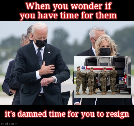 Joe Biden checks watch during solemn ceremony for 13 fallen U.S. service members | When you wonder if you have time for them; it's damned time for you to resign | image tagged in biden checks watch,disrespect,go joe just go,disgrace,our fallen warriors | made w/ Imgflip meme maker