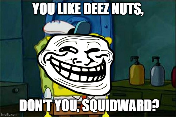 You Like Deez Nuts |  YOU LIKE DEEZ NUTS, DON'T YOU, SQUIDWARD? | image tagged in memes,don't you squidward | made w/ Imgflip meme maker