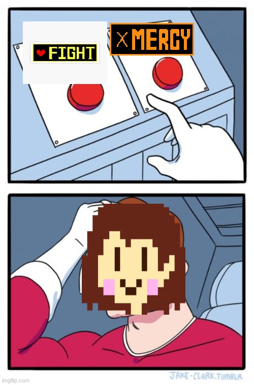 -creative title- | image tagged in memes,two buttons,undertale,chara,undertale fight button,undertale mercy button | made w/ Imgflip meme maker