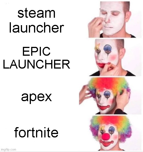 clown | steam launcher; EPIC LAUNCHER; apex; fortnite | image tagged in memes,clown applying makeup | made w/ Imgflip meme maker