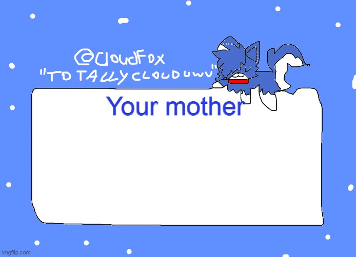 cloudfoc's template | Your mother | image tagged in your mother | made w/ Imgflip meme maker
