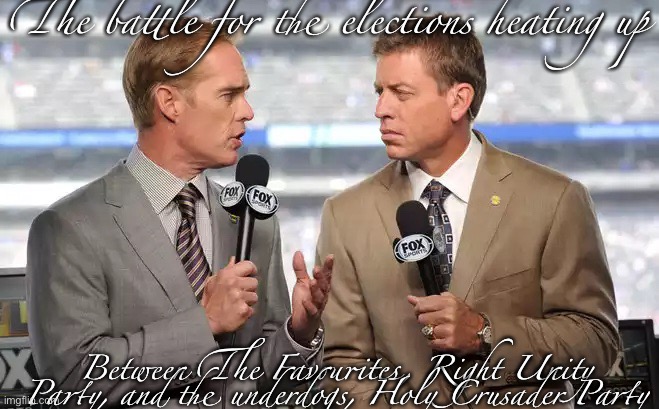 Who will win: The Favourites or the Underdogs? | The battle for the elections heating up; Between The Favourites, Right Unity Party, and the underdogs, Holy Crusader Party | image tagged in sports commentators | made w/ Imgflip meme maker