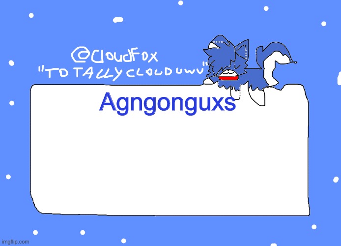 cloudfoc's template | Agngonguxs | image tagged in cloudfoc's template | made w/ Imgflip meme maker
