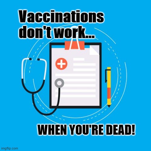 Dead Anti-Vaxxers | Vaccinations don't work... WHEN YOU'RE DEAD! | image tagged in covid,covid vaccine | made w/ Imgflip meme maker