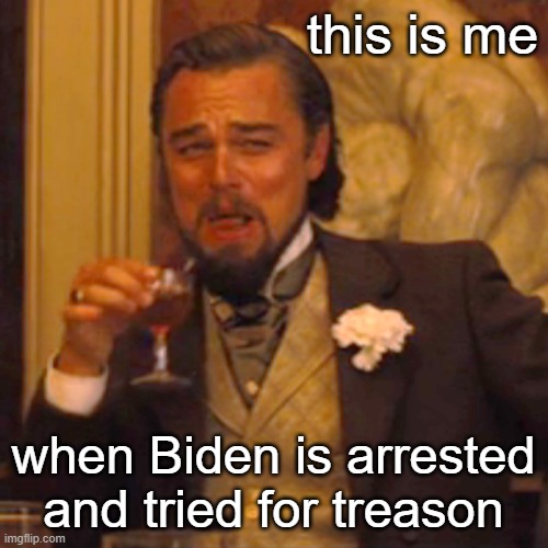 Laughing Leo Meme | this is me when Biden is arrested and tried for treason | image tagged in memes,laughing leo | made w/ Imgflip meme maker