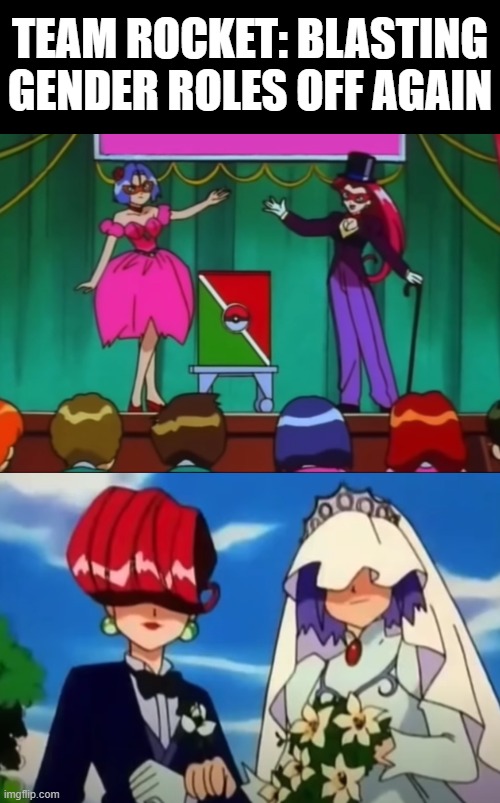 I swear they're the best characters. | TEAM ROCKET: BLASTING GENDER ROLES OFF AGAIN | image tagged in pokemon,team rocket,anime,gender,lgbtq | made w/ Imgflip meme maker