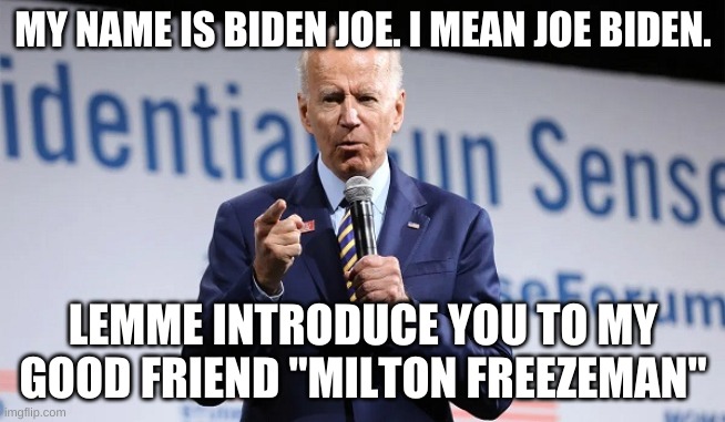 Only og's will know what im talking about...When I say "Milton freezeman" | MY NAME IS BIDEN JOE. I MEAN JOE BIDEN. LEMME INTRODUCE YOU TO MY GOOD FRIEND "MILTON FREEZEMAN" | image tagged in you aint black | made w/ Imgflip meme maker