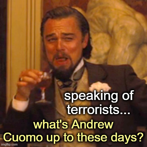 Laughing Leo Meme | speaking of
terrorists... what's Andrew Cuomo up to these days? | image tagged in memes,laughing leo | made w/ Imgflip meme maker