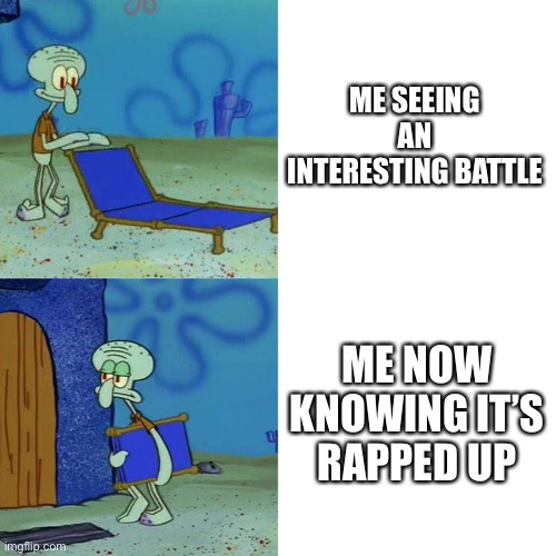 It’s DONE. There’s still time but sorry HCP, RUP have got this in the bag. Or, this statement can age like milk. | ME SEEING AN INTERESTING BATTLE; ME NOW KNOWING IT’S RAPPED UP | image tagged in squidward chair | made w/ Imgflip meme maker