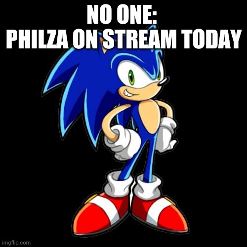 Sanic |  NO ONE: 
PHILZA ON STREAM TODAY | image tagged in memes,you're too slow sonic | made w/ Imgflip meme maker