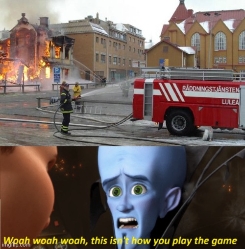 Nice try doing it the wrong way, firefighter | image tagged in this isn't how you play the game,firefighter,you had one job,memes,meme,fire | made w/ Imgflip meme maker