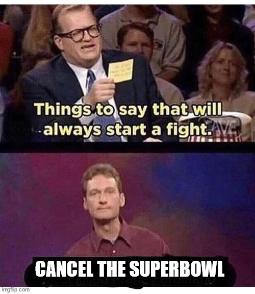 It's only a meme | CANCEL THE SUPERBOWL | image tagged in whose line is it anyways,extreme sports,superbowl | made w/ Imgflip meme maker