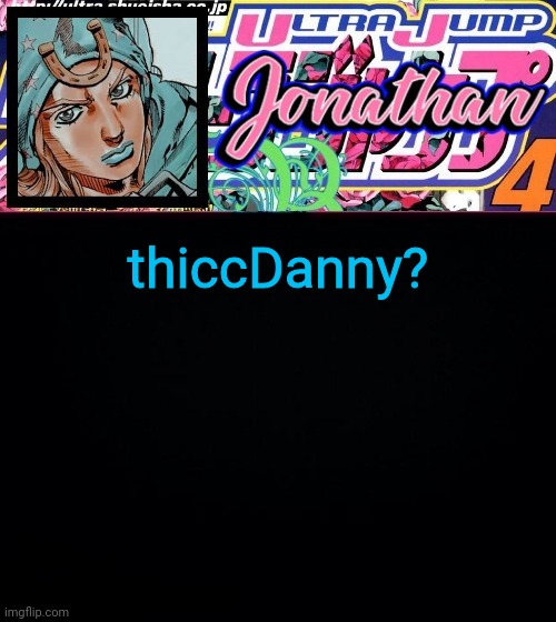thiccDanny? | image tagged in jonathan part 7 | made w/ Imgflip meme maker