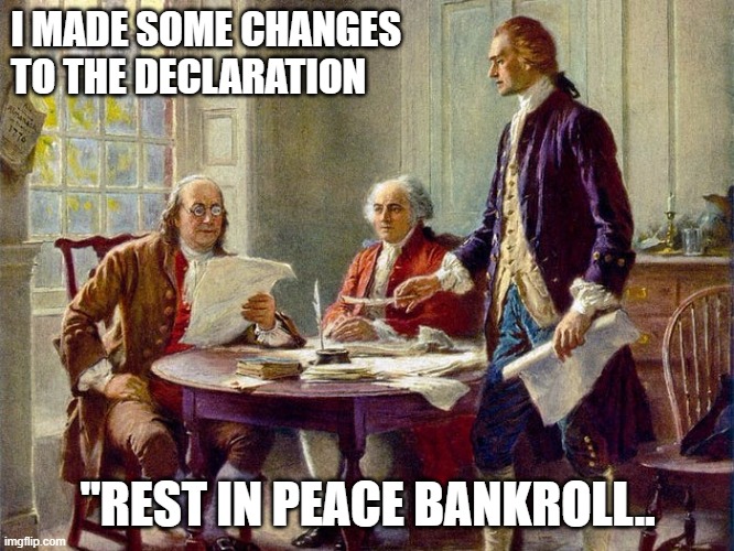 I MADE SOME CHANGES TO THE DECLARATION; "REST IN PEACE BANKROLL.. | image tagged in i have no idea what i am doing | made w/ Imgflip meme maker