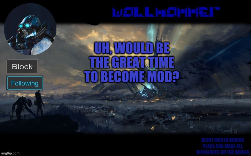 y | UH, WOULD BE THE GREAT TIME TO BECOME MOD? | image tagged in wallhammer | made w/ Imgflip meme maker