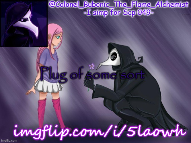 Ye | Plug of some sort; imgflip.com/i/5laowh | image tagged in colonel's scp 049 temp | made w/ Imgflip meme maker