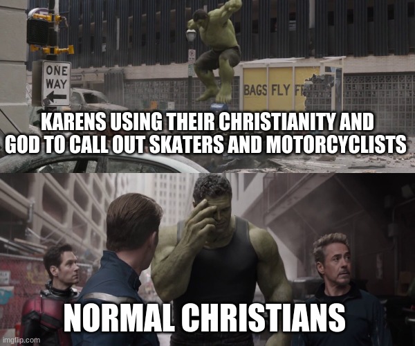 hulk watching young hulk smash a car | KARENS USING THEIR CHRISTIANITY AND GOD TO CALL OUT SKATERS AND MOTORCYCLISTS; NORMAL CHRISTIANS | image tagged in hulk watching young hulk smash a car | made w/ Imgflip meme maker
