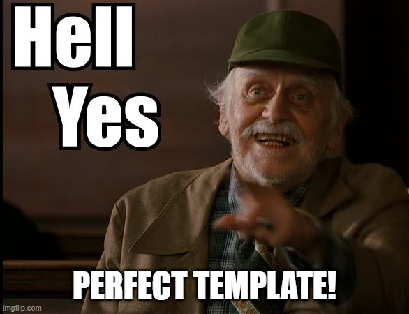 HELL YES | PERFECT TEMPLATE! | image tagged in hell yes | made w/ Imgflip meme maker