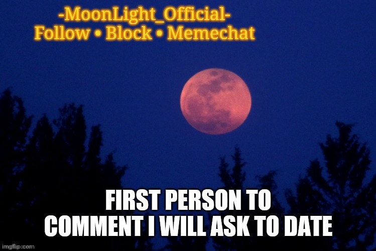 Reeeeeee | FIRST PERSON TO COMMENT I WILL ASK TO DATE | image tagged in moon temp | made w/ Imgflip meme maker