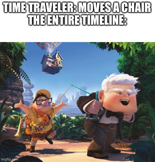 If youve seen this leave a comment and tell me | TIME TRAVELER: MOVES A CHAIR
THE ENTIRE TIMELINE: | image tagged in memes,funny,time traveler,up,face swap,cursed image | made w/ Imgflip meme maker