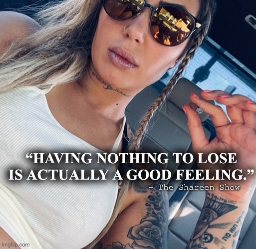 Independent |  “HAVING NOTHING TO LOSE IS ACTUALLY A GOOD FEELING.”; - The Shareen Show | image tagged in life lessons,loss,inspirational quotes,motivational,history memes | made w/ Imgflip meme maker