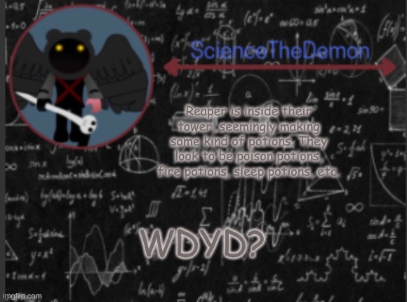 Science's template for scientists | Reaper is inside their tower, seemingly making some kind of potions. They look to be poison potions, fire potions, sleep potions, etc. WDYD? | image tagged in science's template for scientists | made w/ Imgflip meme maker