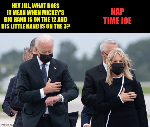 Sleepy Joe | HEY JILL, WHAT DOES IT MEAN WHEN MICKEY'S BIG HAND IS ON THE 12 AND HIS LITTLE HAND IS ON THE 3? NAP TIME JOE | image tagged in joe biden,jill biden,checking watch | made w/ Imgflip meme maker