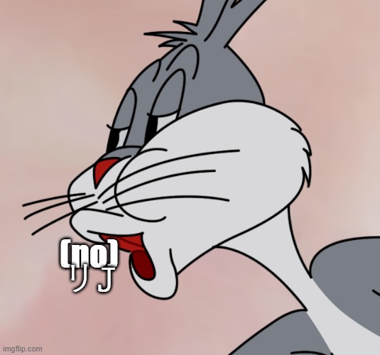 Bugs Bunny "NO" Meme (HD Reconstruction) | (no) リ? | image tagged in bugs bunny no meme hd reconstruction | made w/ Imgflip meme maker
