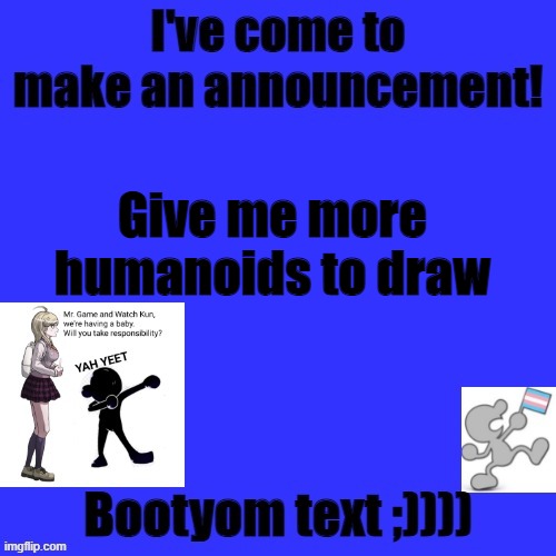 lmqo | Give me more humanoids to draw | image tagged in kat's announcement template | made w/ Imgflip meme maker