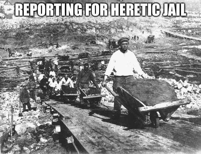 gulag | REPORTING FOR HERETIC JAIL | image tagged in gulag | made w/ Imgflip meme maker