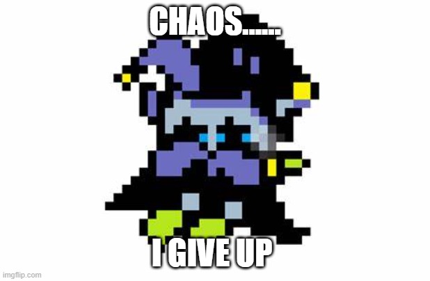 jevil gives up. | CHAOS...... I GIVE UP | image tagged in deltarune | made w/ Imgflip meme maker