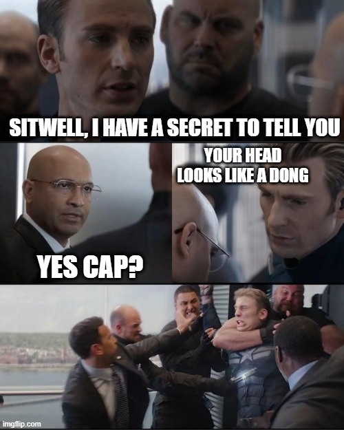 Shiny Wee Wee | SITWELL, I HAVE A SECRET TO TELL YOU; YOUR HEAD LOOKS LIKE A DONG; YES CAP? | image tagged in marvel silly joke | made w/ Imgflip meme maker