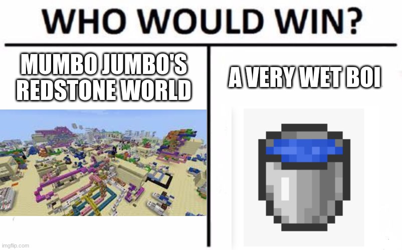 Who would win | MUMBO JUMBO'S REDSTONE WORLD; A VERY WET BOI | image tagged in memes,who would win | made w/ Imgflip meme maker