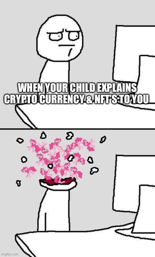 Computer Head Explode | WHEN YOUR CHILD EXPLAINS CRYPTO CURRENCY & NFT’S TO YOU | image tagged in computer head explode | made w/ Imgflip meme maker