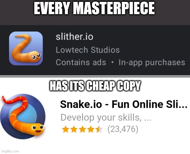 There is only slither, not snake! | EVERY MASTERPIECE; HAS ITS CHEAP COPY | image tagged in video games,snake,every masterpiece has its cheap copy | made w/ Imgflip meme maker